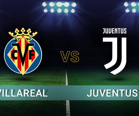 Villarreal vs Juventus – UEFA Champions League Match Preview