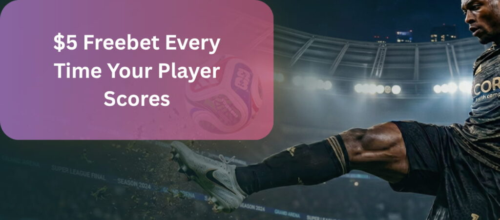 $5 Freebet Every Time Your Player Scores